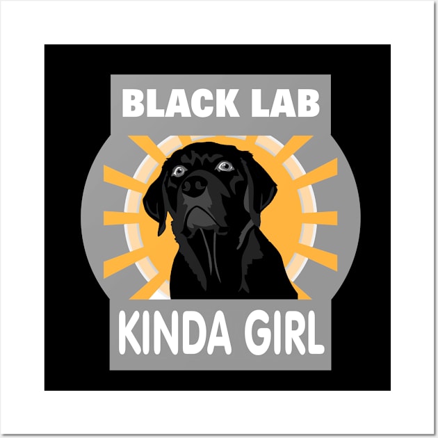 Black Lab Kinda Girl Labrador Retriever Owner Wall Art by DesignFunk